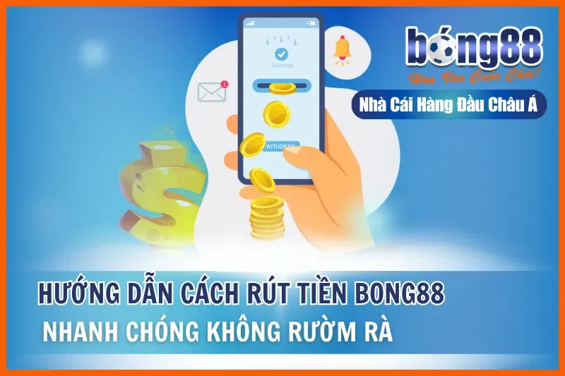 Hướng Dẫn Cách Rút Tiền Bong88 Nhanh Chóng Không Rườm Rà 5 Hướng Dẫn Cách Rút Tiền Bong88 Nhanh Chóng Không Rườm Rà