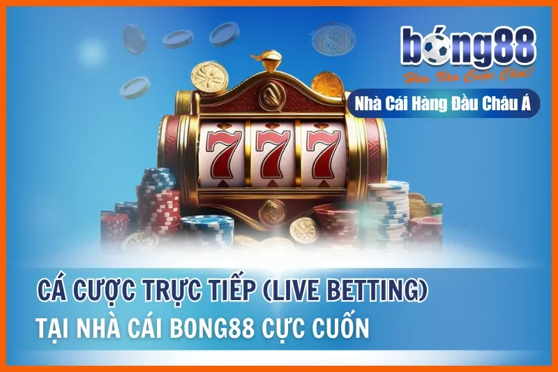 Xem Trận Cá Cược Trực Tiếp Bong88 (Live Betting) Tại Nhà Cái