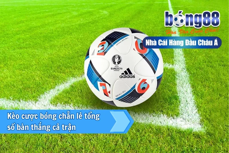 Kèo cược bóng chẵn lẻ tổng số bàn thắng cả trận