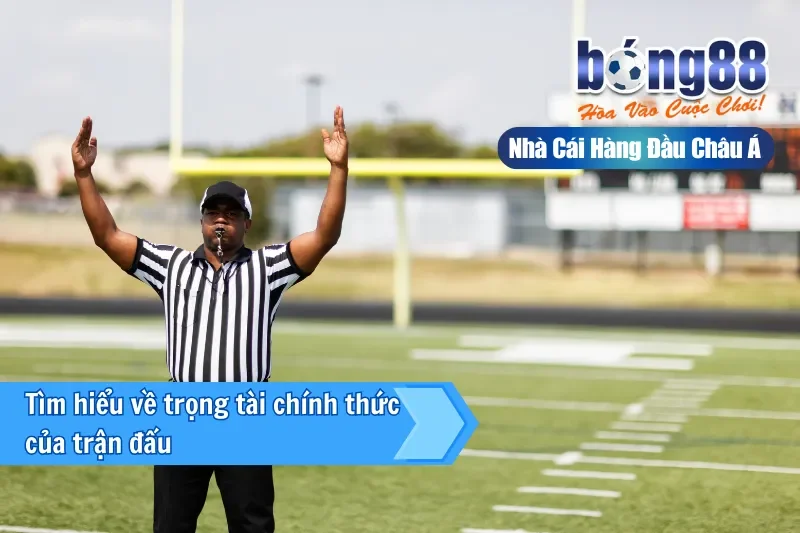 Tìm hiểu về trọng tài chính thức của trận đấu 