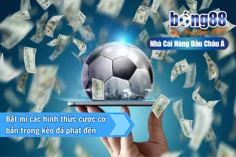 Bật mí các hình thức cược cơ bản trong kèo đá phạt đền